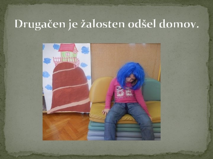 Drugačen je žalosten odšel domov. 