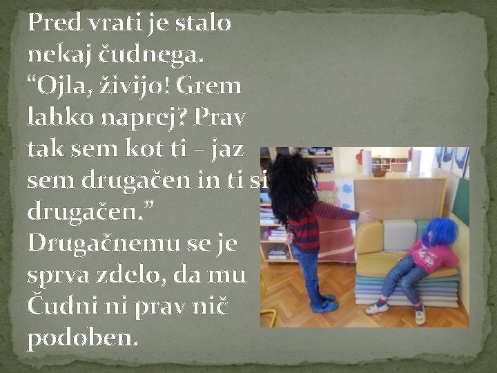 Pred vrati je stalo nekaj čudnega. “Ojla, živijo! Grem lahko naprej? Prav tak sem