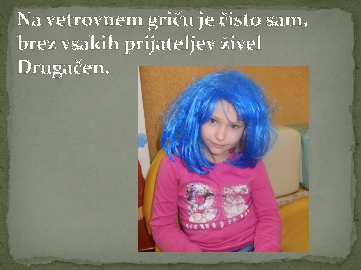 Na vetrovnem griču je čisto sam, brez vsakih prijateljev živel Drugačen. 