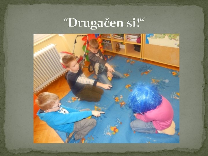 “Drugačen si!“ 