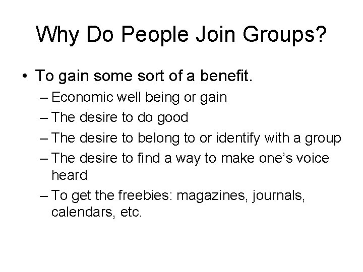 Why Do People Join Groups? • To gain some sort of a benefit. –