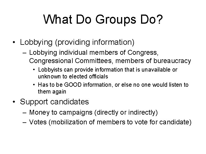 What Do Groups Do? • Lobbying (providing information) – Lobbying individual members of Congress,