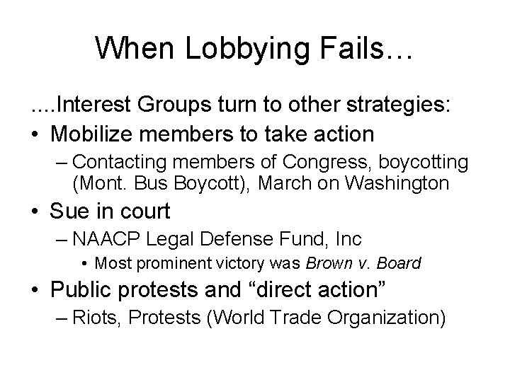 When Lobbying Fails…. . Interest Groups turn to other strategies: • Mobilize members to