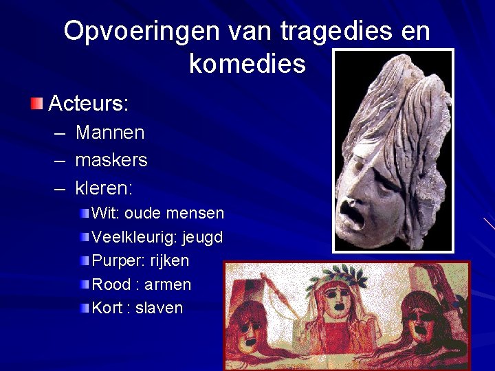 Opvoeringen van tragedies en komedies Acteurs: – Mannen – maskers – kleren: Wit: oude