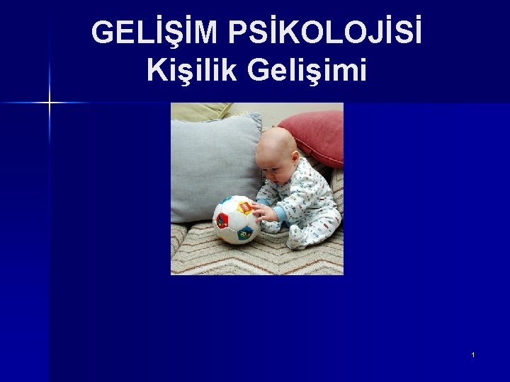 GELİŞİM PSİKOLOJİSİ Kişilik Gelişimi 1 