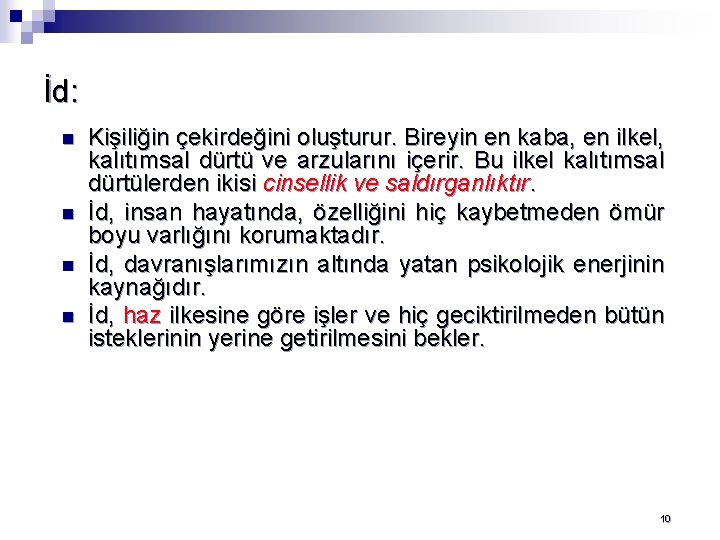 İd: n n Kişiliğin çekirdeğini oluşturur. Bireyin en kaba, en ilkel, kalıtımsal dürtü ve