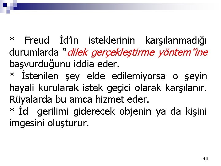 * Freud İd’in isteklerinin karşılanmadığı durumlarda “dilek gerçekleştirme yöntem”ine başvurduğunu iddia eder. * İstenilen