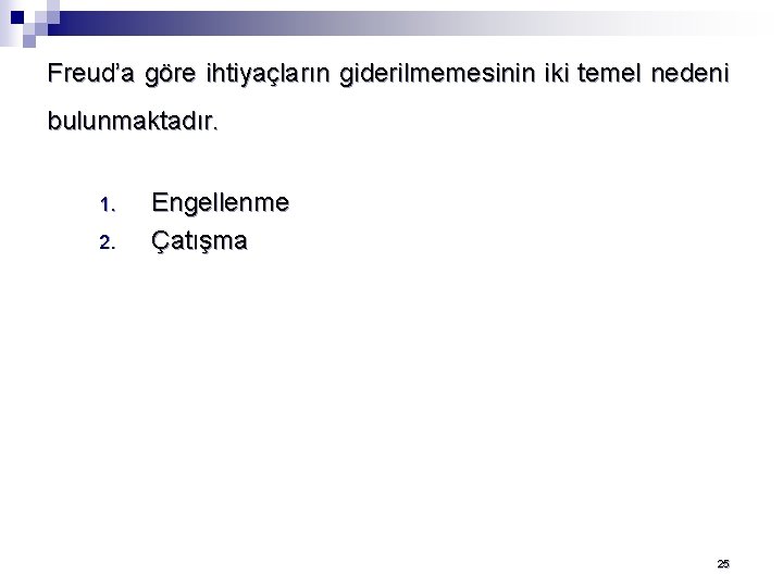 Freud’a göre ihtiyaçların giderilmemesinin iki temel nedeni bulunmaktadır. 1. 2. Engellenme Çatışma 25 