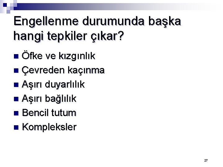 Engellenme durumunda başka hangi tepkiler çıkar? Öfke ve kızgınlık n Çevreden kaçınma n Aşırı