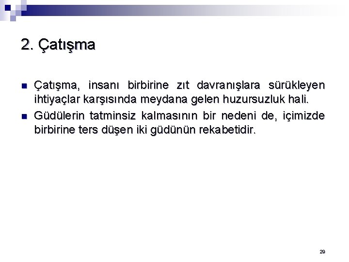 2. Çatışma n n Çatışma, insanı birbirine zıt davranışlara sürükleyen ihtiyaçlar karşısında meydana gelen