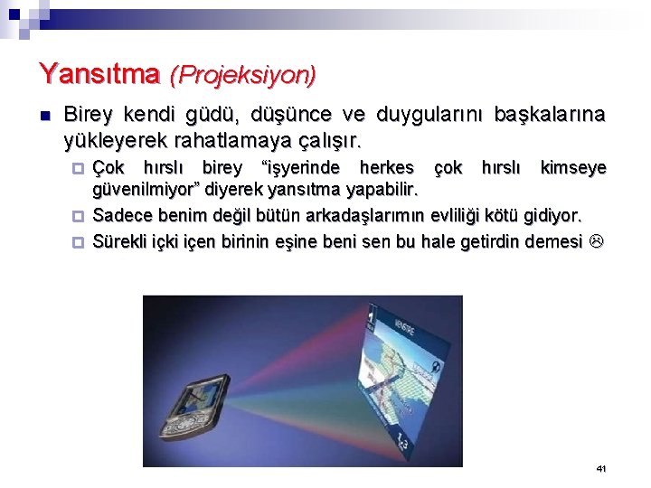 Yansıtma (Projeksiyon) n Birey kendi güdü, düşünce ve duygularını başkalarına yükleyerek rahatlamaya çalışır. Çok