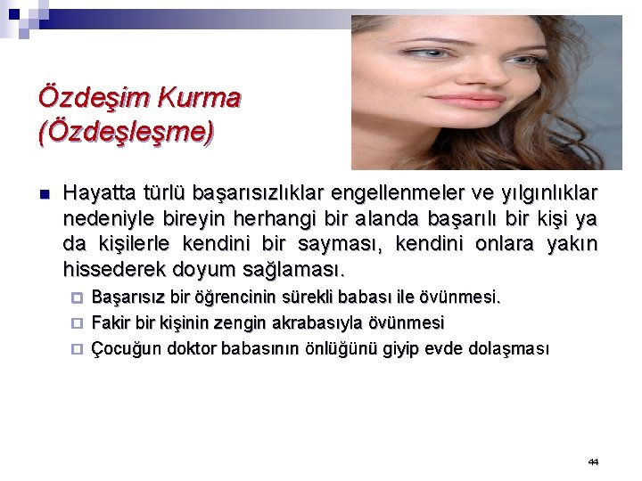 Özdeşim Kurma (Özdeşleşme) n Hayatta türlü başarısızlıklar engellenmeler ve yılgınlıklar nedeniyle bireyin herhangi bir