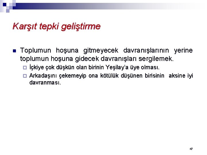 Karşıt tepki geliştirme n Toplumun hoşuna gitmeyecek davranışlarının yerine toplumun hoşuna gidecek davranışları sergilemek.