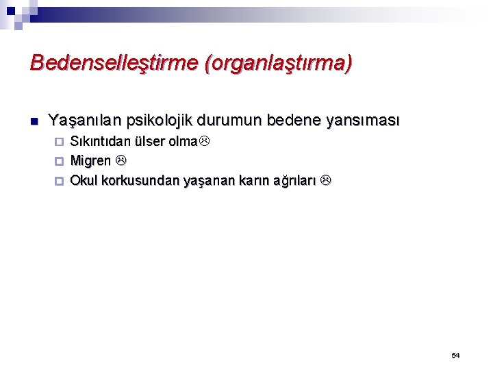 Bedenselleştirme (organlaştırma) n Yaşanılan psikolojik durumun bedene yansıması Sıkıntıdan ülser olma ¨ Migren ¨