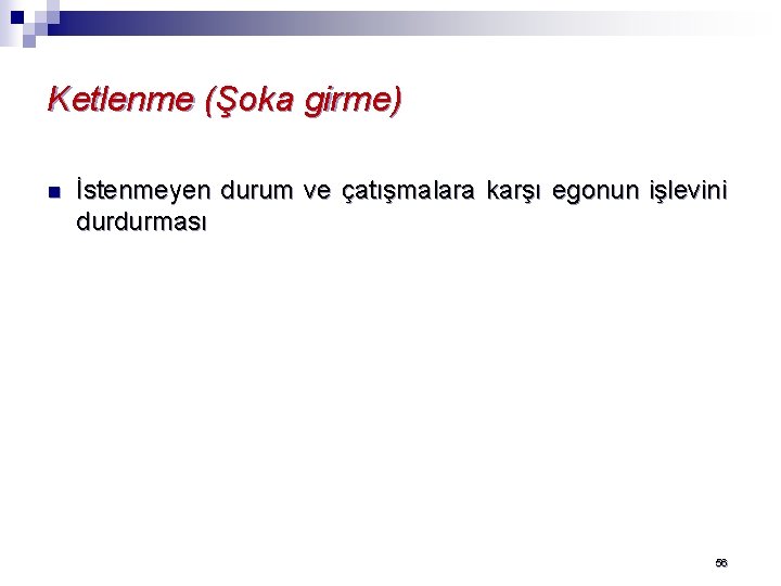 Ketlenme (Şoka girme) n İstenmeyen durum ve çatışmalara karşı egonun işlevini durdurması 56 
