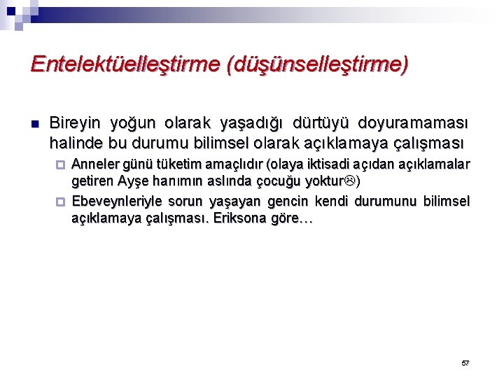 Entelektüelleştirme (düşünselleştirme) n Bireyin yoğun olarak yaşadığı dürtüyü doyuramaması halinde bu durumu bilimsel olarak