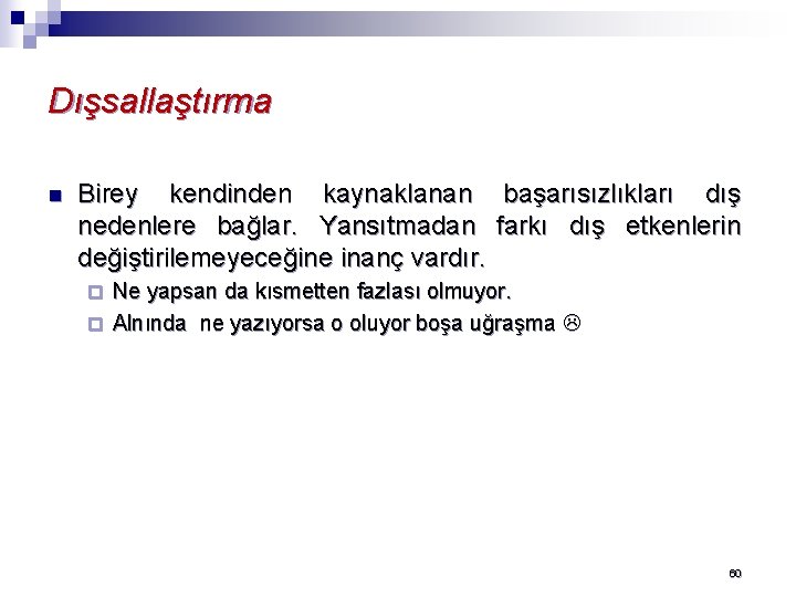 Dışsallaştırma n Birey kendinden kaynaklanan başarısızlıkları dış nedenlere bağlar. Yansıtmadan farkı dış etkenlerin değiştirilemeyeceğine