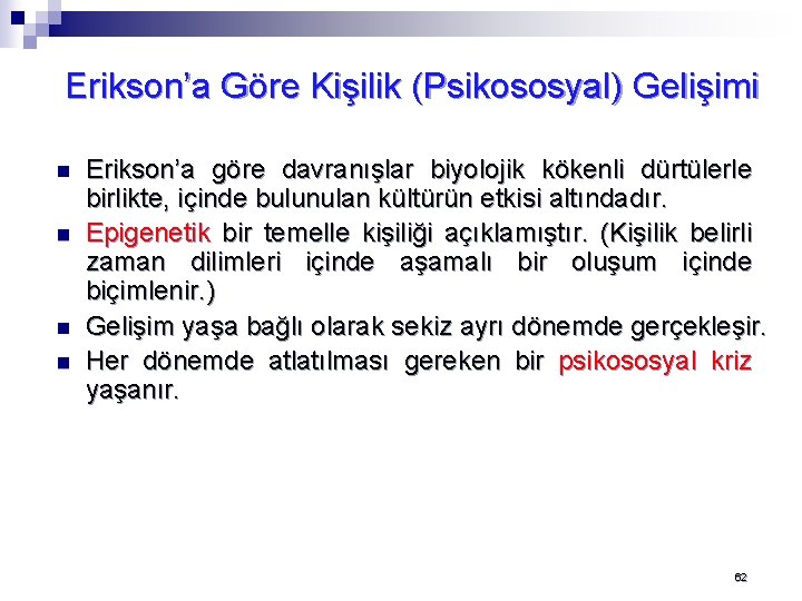 Erikson’a Göre Kişilik (Psikososyal) Gelişimi n n Erikson’a göre davranışlar biyolojik kökenli dürtülerle birlikte,