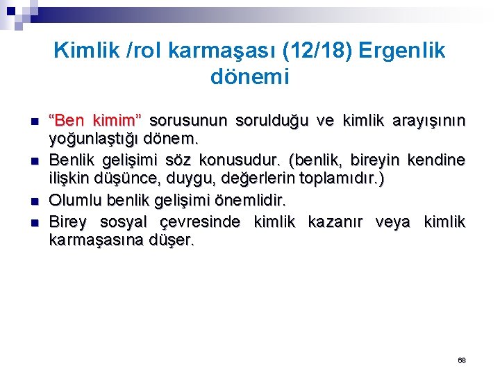 Kimlik /rol karmaşası (12/18) Ergenlik dönemi n n “Ben kimim” sorusunun sorulduğu ve kimlik