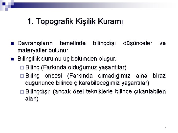 1. Topografik Kişilik Kuramı n n Davranışların temelinde bilinçdışı düşünceler ve materyaller bulunur. Bilinçlilik