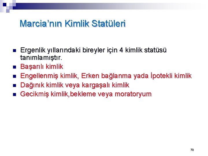 Marcia’nın Kimlik Statüleri n n n Ergenlik yıllarındaki bireyler için 4 kimlik statüsü tanımlamıştır.