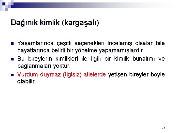 Dağınık kimlik (kargaşalı) n n n Yaşamlarında çeşitli seçenekleri incelemiş olsalar bile hayatlarında belirli