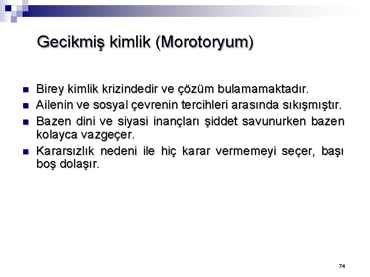 Gecikmiş kimlik (Morotoryum) n n Birey kimlik krizindedir ve çözüm bulamamaktadır. Ailenin ve sosyal