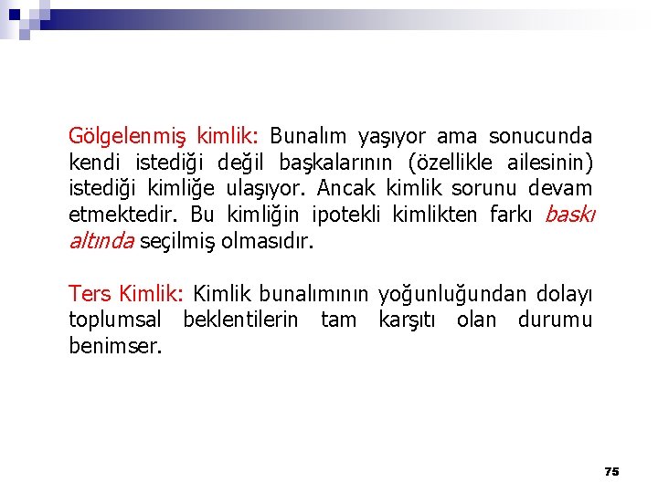 Gölgelenmiş kimlik: Bunalım yaşıyor ama sonucunda kendi istediği değil başkalarının (özellikle ailesinin) istediği kimliğe