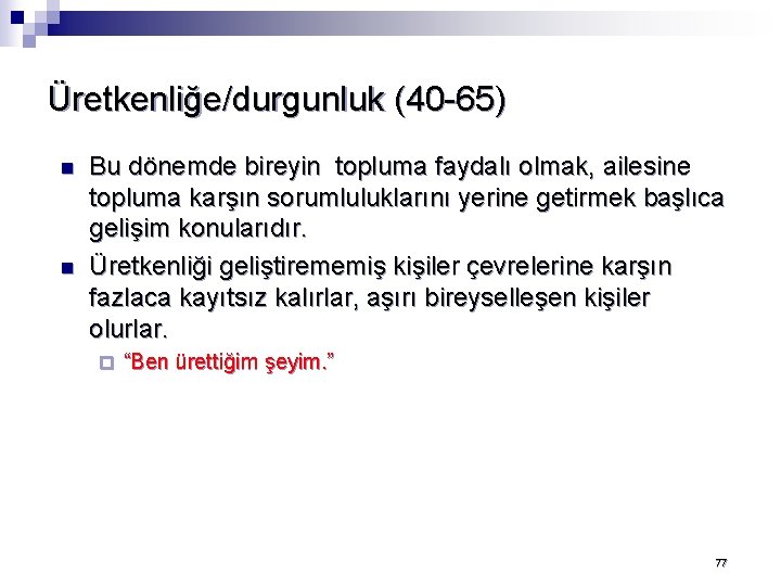 Üretkenliğe/durgunluk (40 -65) n n Bu dönemde bireyin topluma faydalı olmak, ailesine topluma karşın