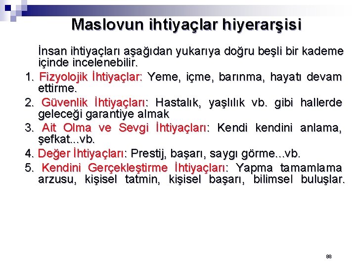 Maslovun ihtiyaçlar hiyerarşisi İnsan ihtiyaçları aşağıdan yukarıya doğru beşli bir kademe içinde incelenebilir. 1.