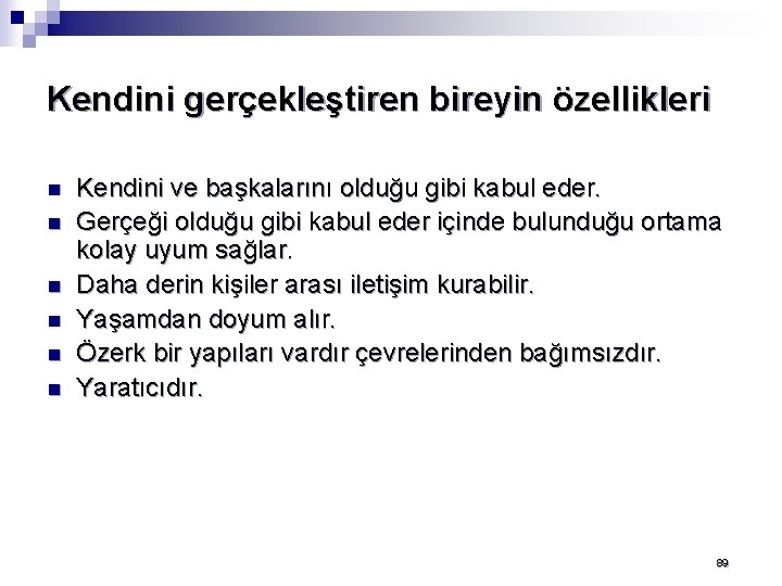 Kendini gerçekleştiren bireyin özellikleri n n n Kendini ve başkalarını olduğu gibi kabul eder.