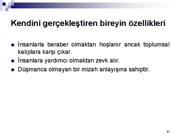 Kendini gerçekleştiren bireyin özellikleri n n n İnsanlarla beraber olmaktan hoşlanır ancak toplumsal kalıplara