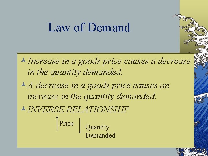 Law of Demand ©Increase in a goods price causes a decrease in the quantity