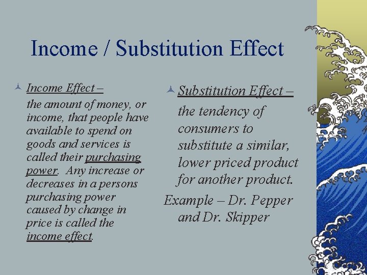 Income / Substitution Effect © Income Effect – the amount of money, or income,