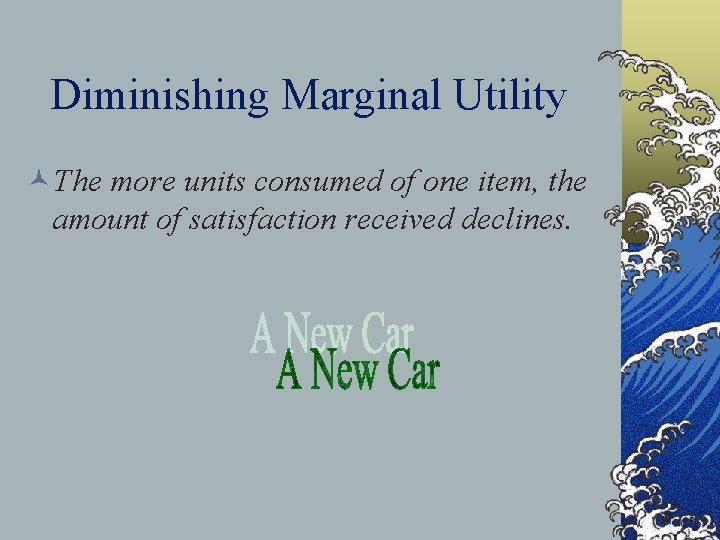 Diminishing Marginal Utility ©The more units consumed of one item, the amount of satisfaction