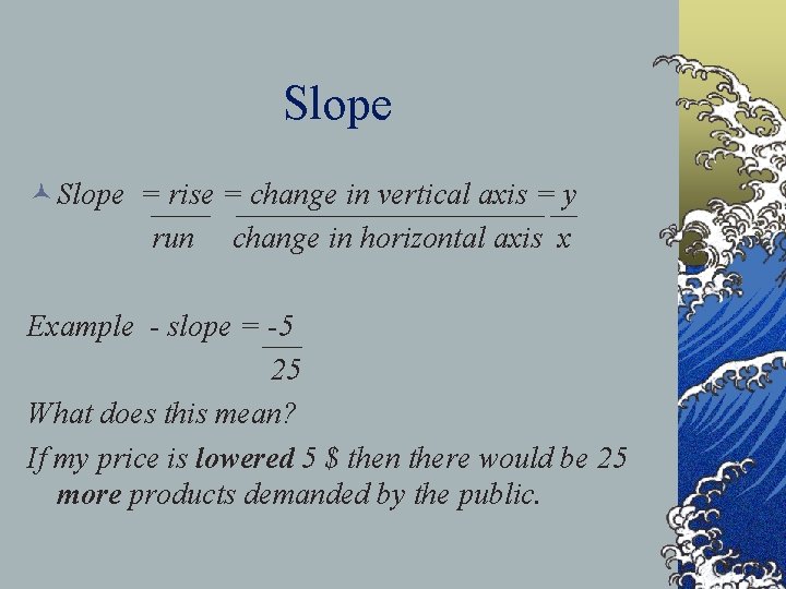 Slope © Slope = rise = change in vertical axis = y run change