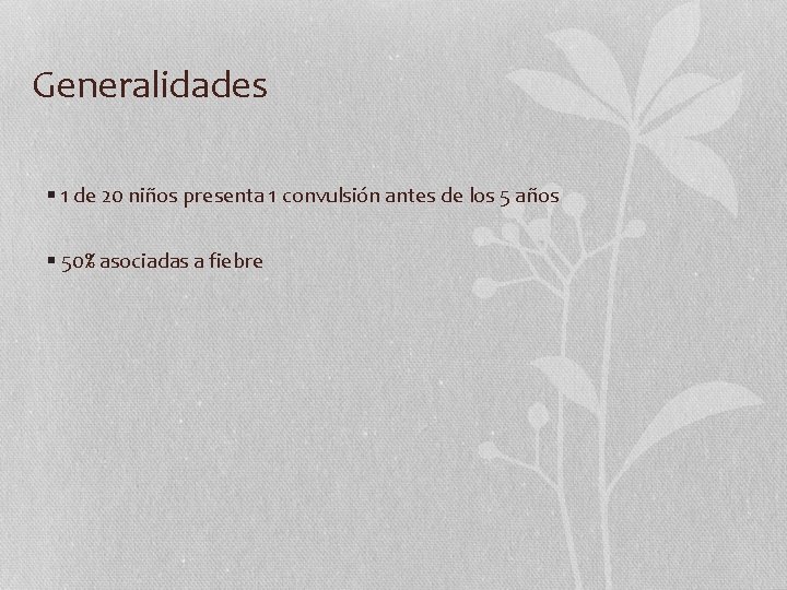 Generalidades § 1 de 20 niños presenta 1 convulsión antes de los 5 años