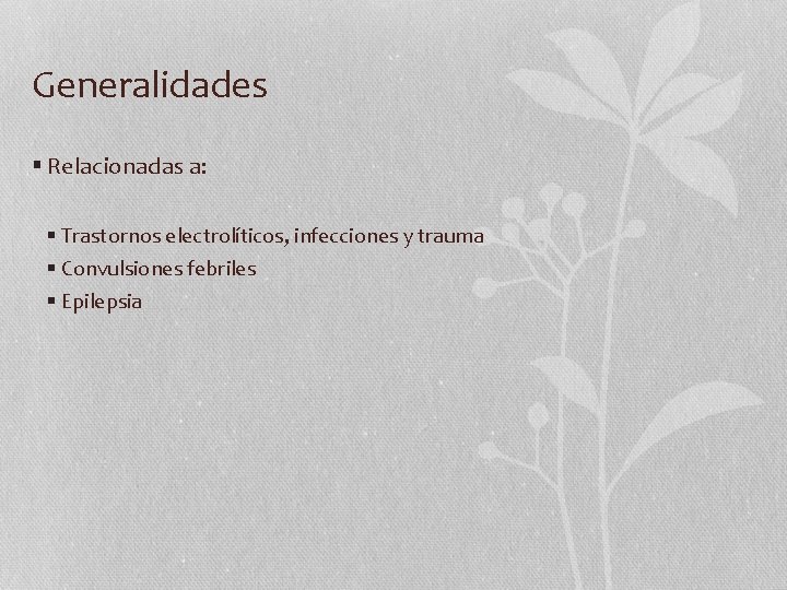 Generalidades § Relacionadas a: § Trastornos electrolíticos, infecciones y trauma § Convulsiones febriles §