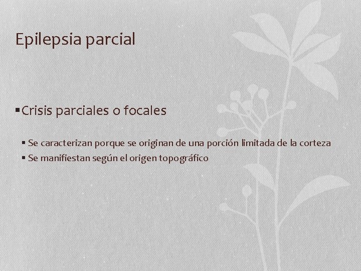 Epilepsia parcial §Crisis parciales o focales § Se caracterizan porque se originan de una