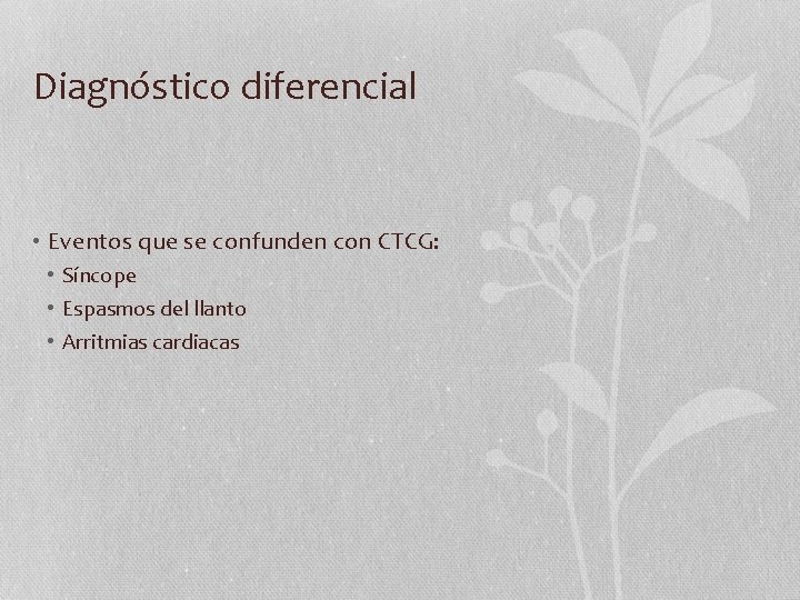 Diagnóstico diferencial • Eventos que se confunden con CTCG: • Síncope • Espasmos del