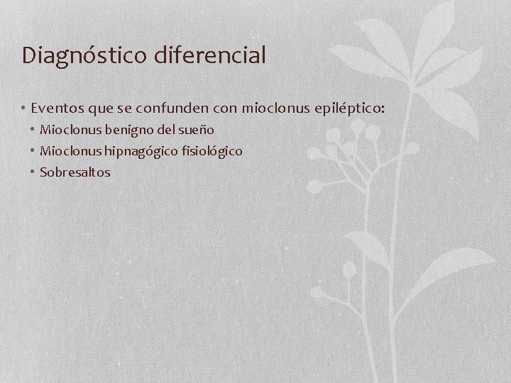Diagnóstico diferencial • Eventos que se confunden con mioclonus epiléptico: • Mioclonus benigno del