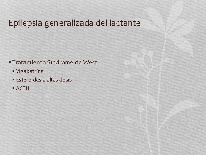 Epilepsia generalizada del lactante § Tratamiento Síndrome de West § Vigabatrina § Esteroides a