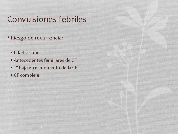 Convulsiones febriles § Riesgo de recurrencia: § Edad < 1 año § Antecedentes familiares