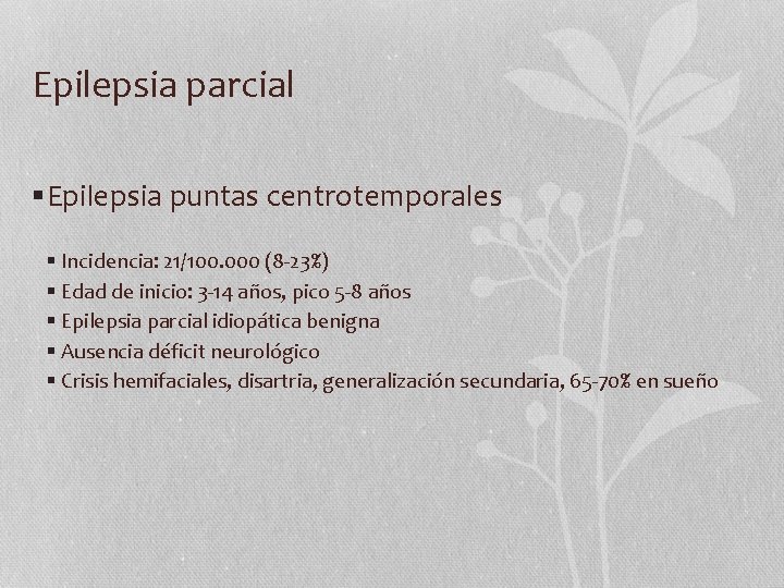 Epilepsia parcial §Epilepsia puntas centrotemporales § Incidencia: 21/100. 000 (8 -23%) § Edad de