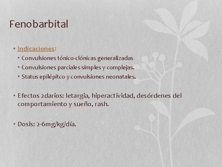 Fenobarbital • Indicaciones: • Convulsiones tónico-clónicas generalizadas • Convulsiones parciales simples y complejas. •