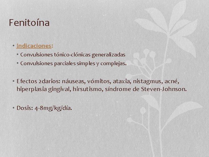Fenitoína • Indicaciones: • Convulsiones tónico-clónicas generalizadas • Convulsiones parciales simples y complejas. •
