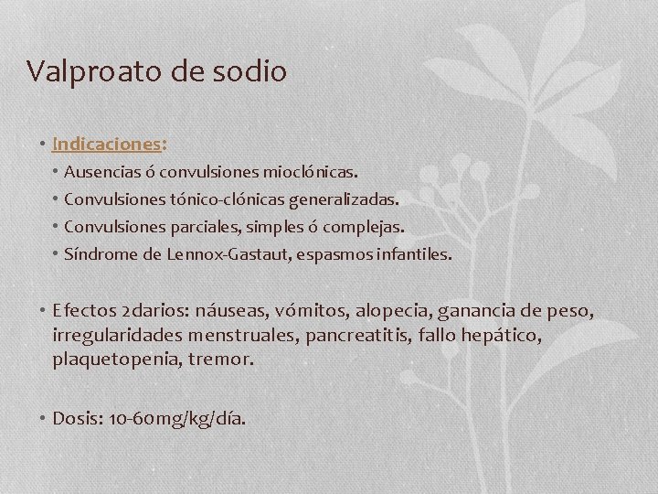 Valproato de sodio • Indicaciones: • • Ausencias ó convulsiones mioclónicas. Convulsiones tónico-clónicas generalizadas.