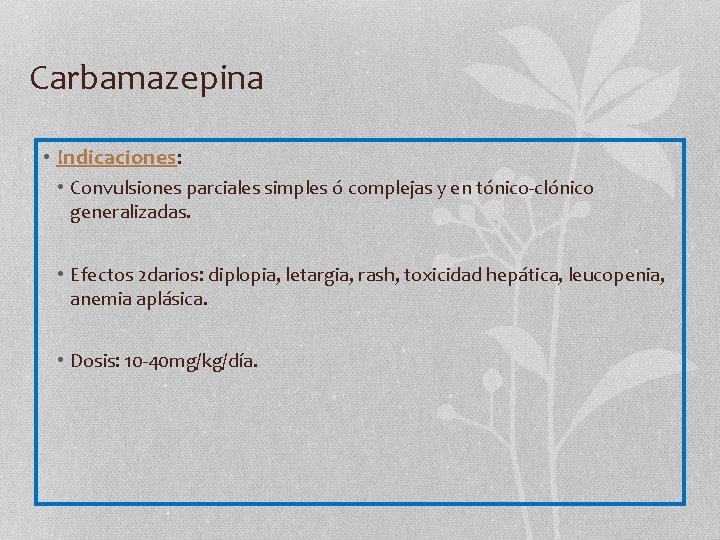 Carbamazepina • Indicaciones: • Convulsiones parciales simples ó complejas y en tónico-clónico generalizadas. •
