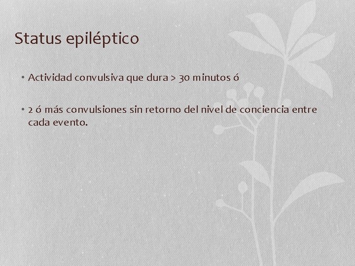 Status epiléptico • Actividad convulsiva que dura > 30 minutos ó • 2 ó