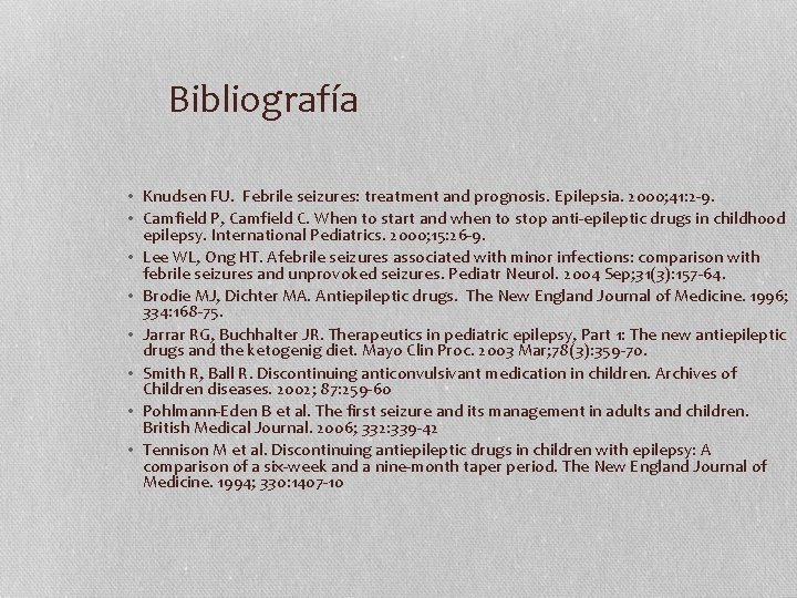 Bibliografía • Knudsen FU. Febrile seizures: treatment and prognosis. Epilepsia. 2000; 41: 2 -9.